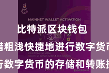 比特派区块钱包 用户不错粗浅快捷地进行数字货币的存储和转账操作