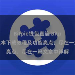 Bitpie钱包直连 Bitpie钱包最新版本下载教程及功能亮点，尽在一篇文章中详解