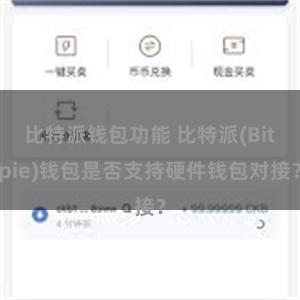 比特派钱包功能 比特派(Bitpie)钱包是否支持硬件钱包对接？