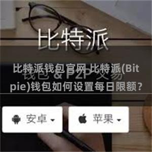 比特派钱包官网 比特派(Bitpie)钱包如何设置每日限额？