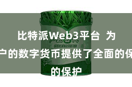 比特派Web3平台  为用户的数字货币提供了全面的保护