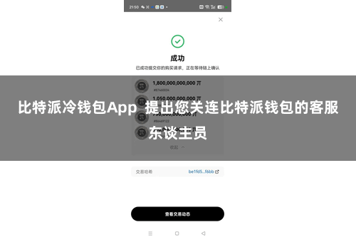 比特派冷钱包App  提出您关连比特派钱包的客服东谈主员