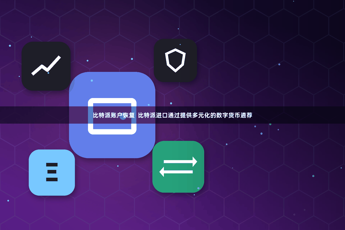 比特派账户恢复 比特派进口通过提供多元化的数字货币遴荐