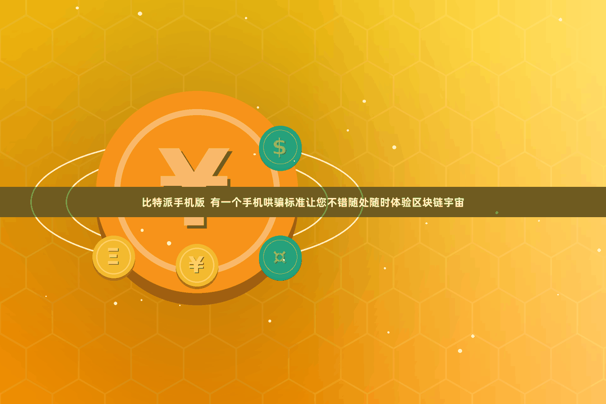 比特派手机版  有一个手机哄骗标准让您不错随处随时体验区块链宇宙