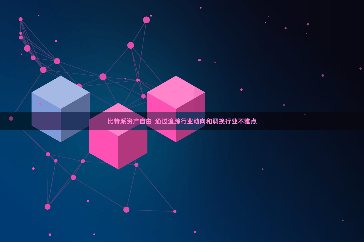 比特派资产自由  通过追踪行业动向和调换行业不雅点
